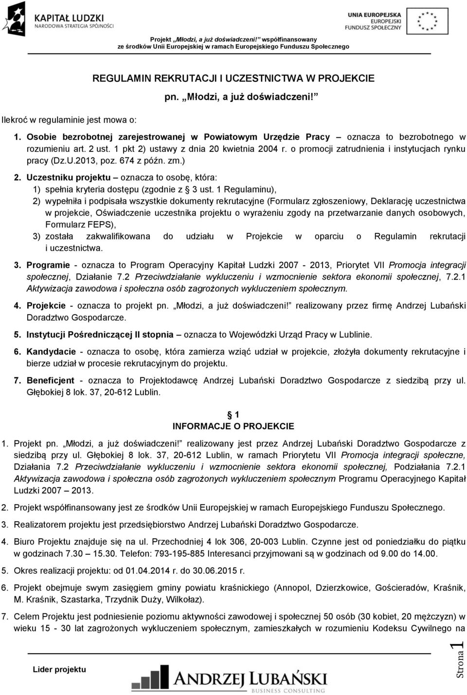o promocji zatrudnienia i instytucjach rynku pracy (Dz.U.2013, poz. 674 z późn. zm.) 2. Uczestniku projektu oznacza to osobę, która: 1) spełnia kryteria dostępu (zgodnie z 3 ust.