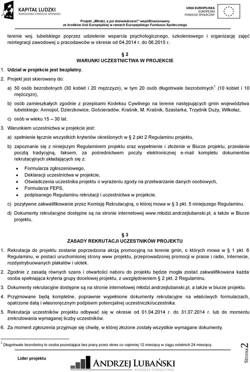 Projekt jest skierowany do: 2 WARUNKI UCZESTNICTWA W PROJEKCIE a) 50 osób bezrobotnych (30 kobiet i 20 mężczyzn), w tym 20 osób długotrwale bezrobotnych 1 (10 kobiet i 10 mężczyzn), b) osób