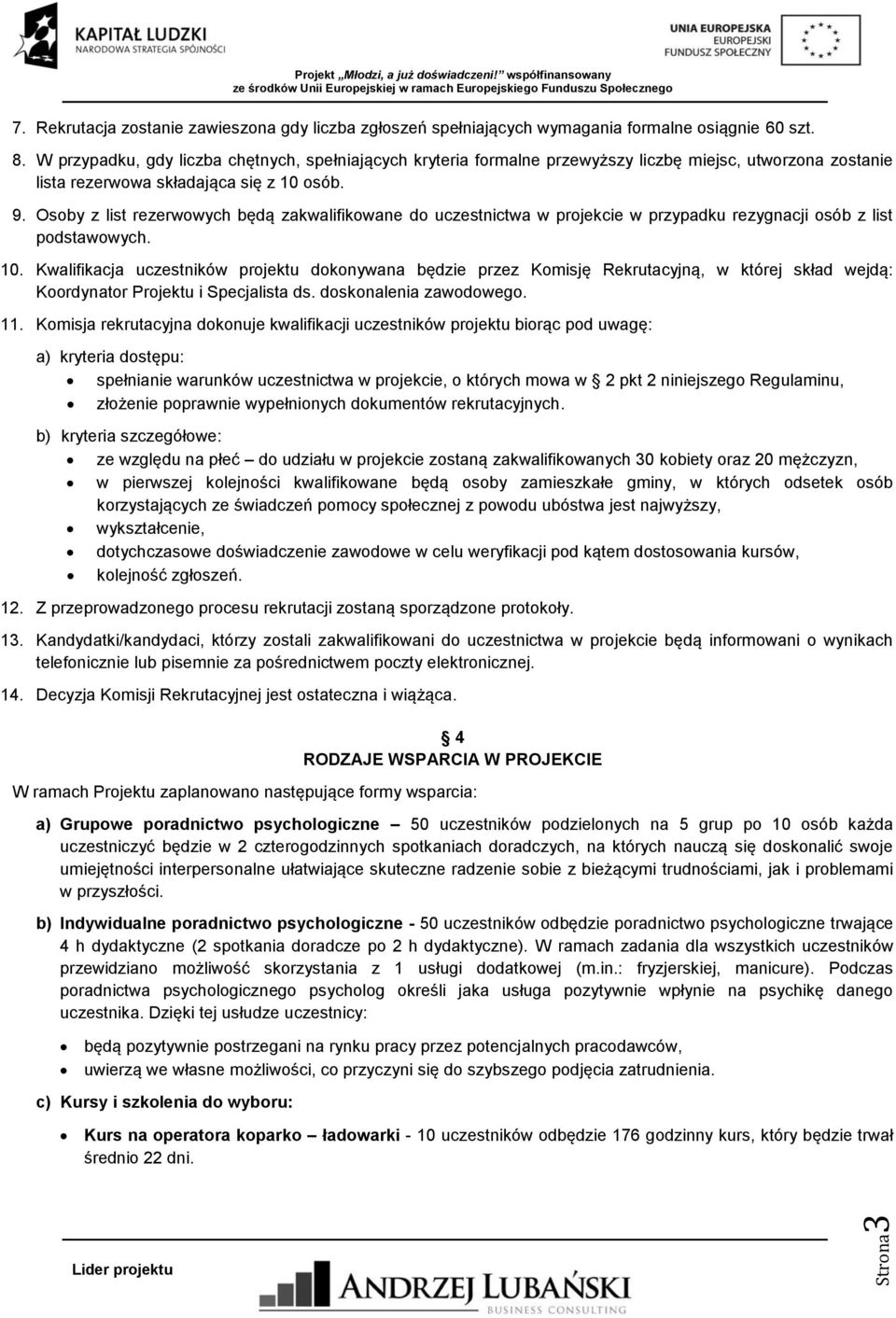 Osoby z list rezerwowych będą zakwalifikowane do uczestnictwa w projekcie w przypadku rezygnacji osób z list podstawowych. 10.
