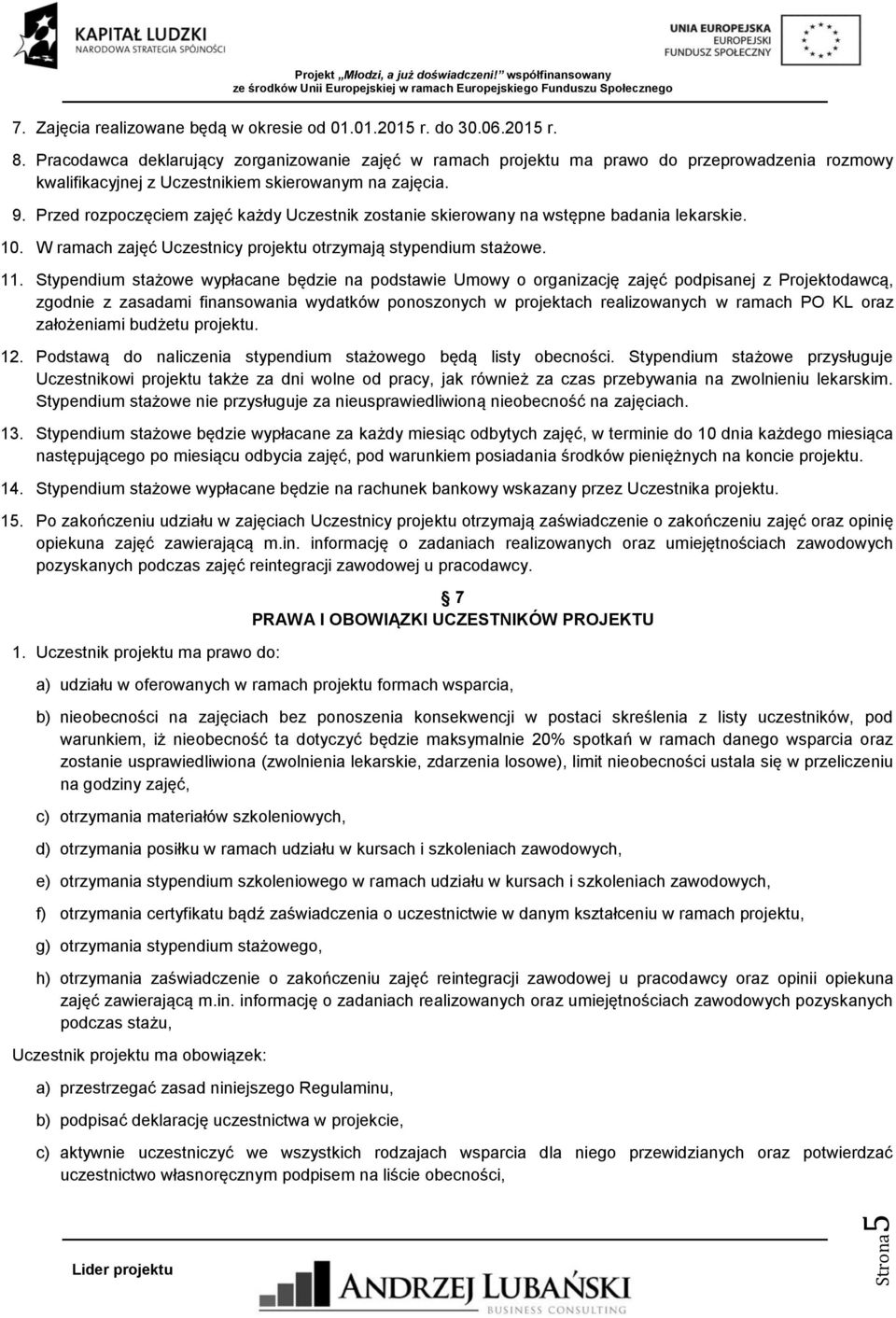 Przed rozpoczęciem zajęć każdy Uczestnik zostanie skierowany na wstępne badania lekarskie. 10. W ramach zajęć Uczestnicy projektu otrzymają stypendium stażowe. 11.
