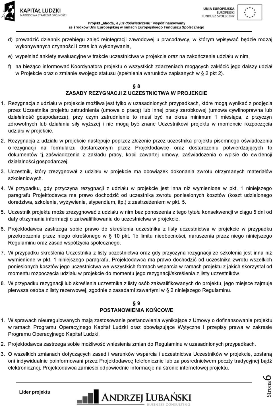 zmianie swojego statusu (spełnienia warunków zapisanych w 2 pkt 2). 8 ZASADY REZYGNACJI Z UCZESTNICTWA W PROJEKCIE 1.