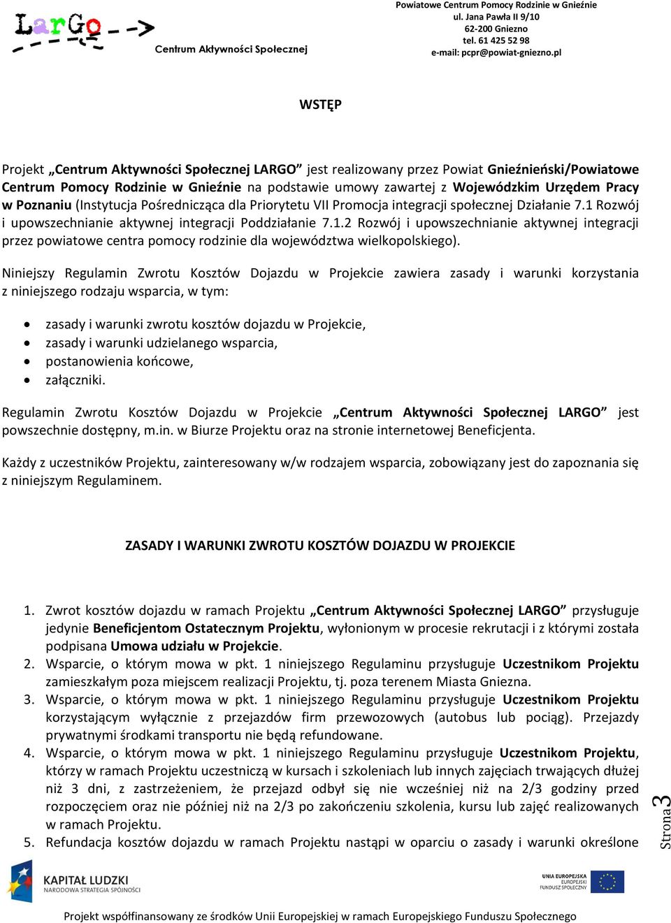 Niniejszy Regulamin Zwrotu Kosztów Dojazdu w Projekcie zawiera zasady i warunki korzystania z niniejszego rodzaju wsparcia, w tym: zasady i warunki zwrotu kosztów dojazdu w Projekcie, zasady i