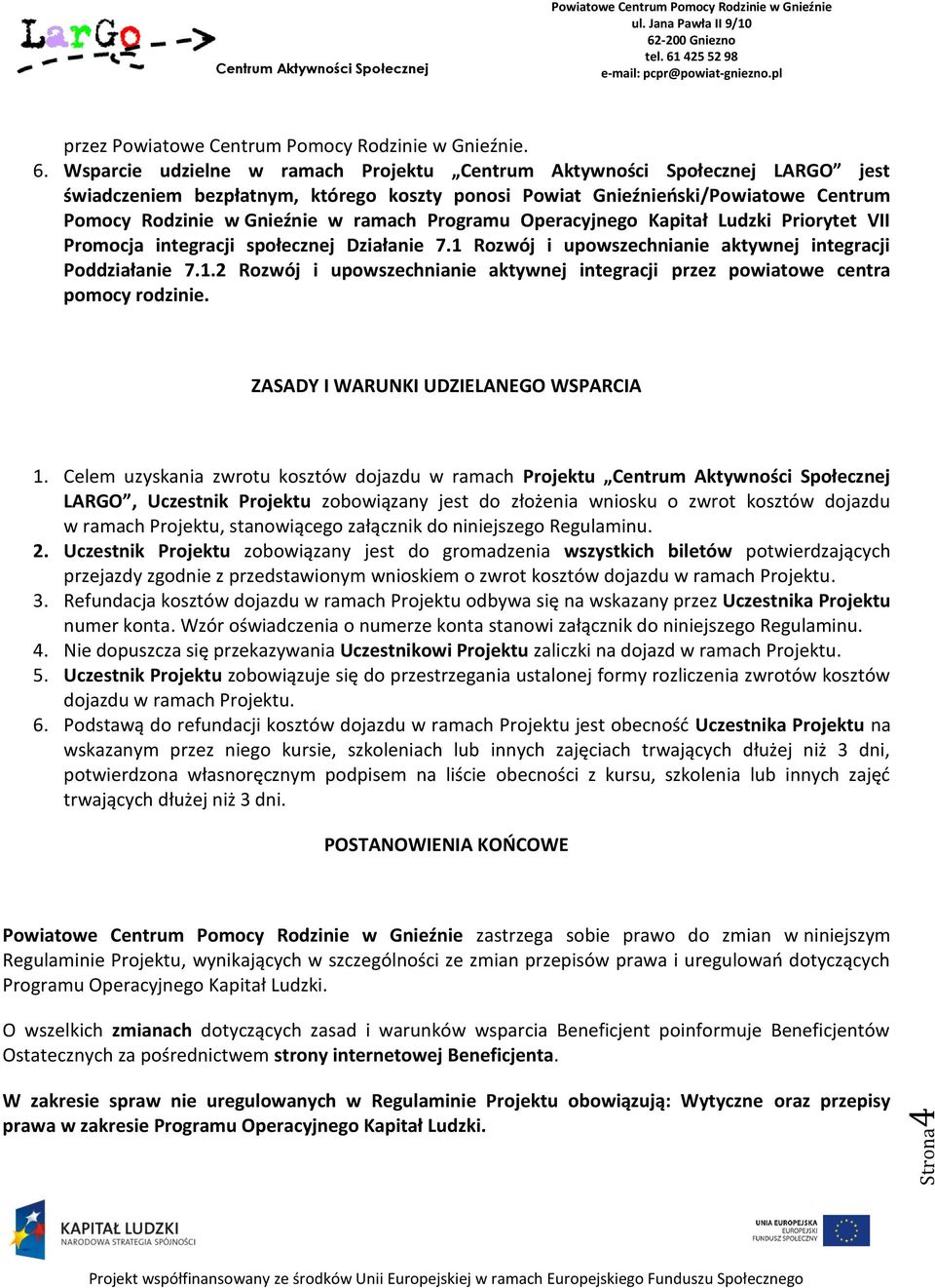 Ludzki Priorytet VII Promocja integracji społecznej Działanie 7.1 Rozwój i upowszechnianie aktywnej integracji Poddziałanie 7.1.2 Rozwój i upowszechnianie aktywnej integracji przez powiatowe centra pomocy rodzinie.