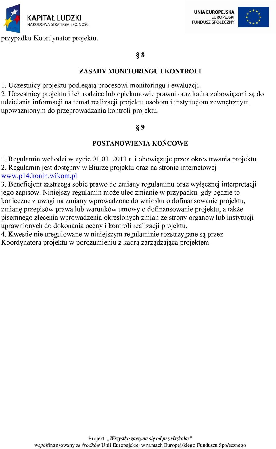 przeprowadzania kontroli projektu. 9 POSTANOWIENIA KOŃCOWE 1. Regulamin wchodzi w życie 01.03. 2013 r. i obowiązuje przez okres trwania projektu. 2. Regulamin jest dostępny w Biurze projektu oraz na stronie internetowej www.