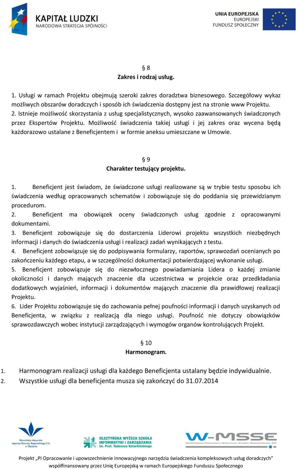 Istnieje możliwość skorzystania z usług specjalistycznych, wysoko zaawansowanych świadczonych przez Ekspertów Projektu.