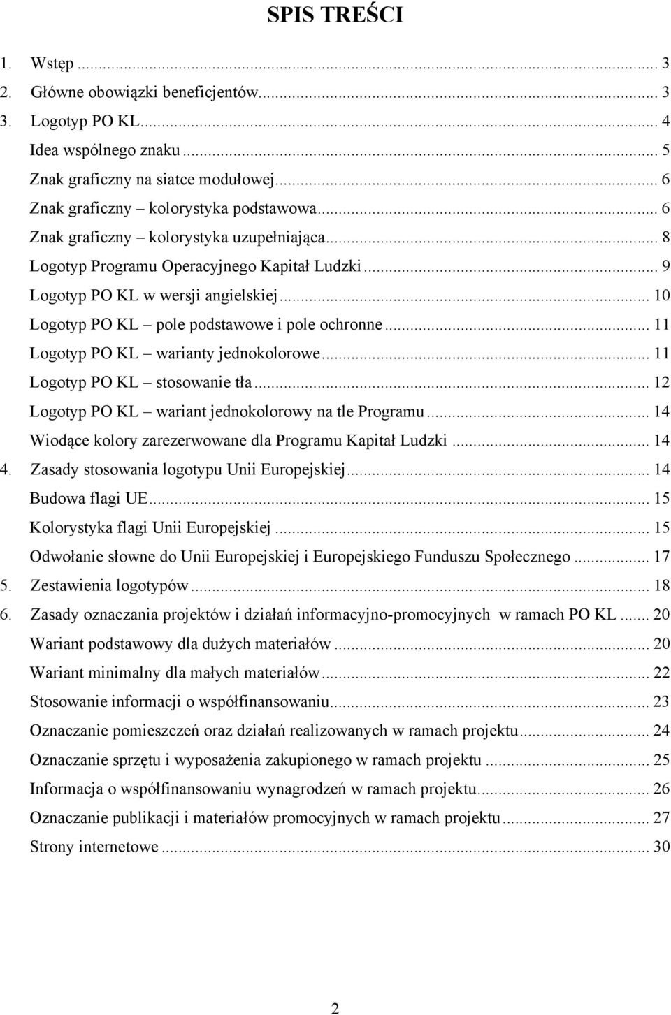 .. 11 Logotyp PO KL warianty jednokolorowe... 11 Logotyp PO KL stosowanie tła... 12 Logotyp PO KL wariant jednokolorowy na tle Programu... 14 Wiodące kolory zarezerwowane dla Programu Kapitał Ludzki.