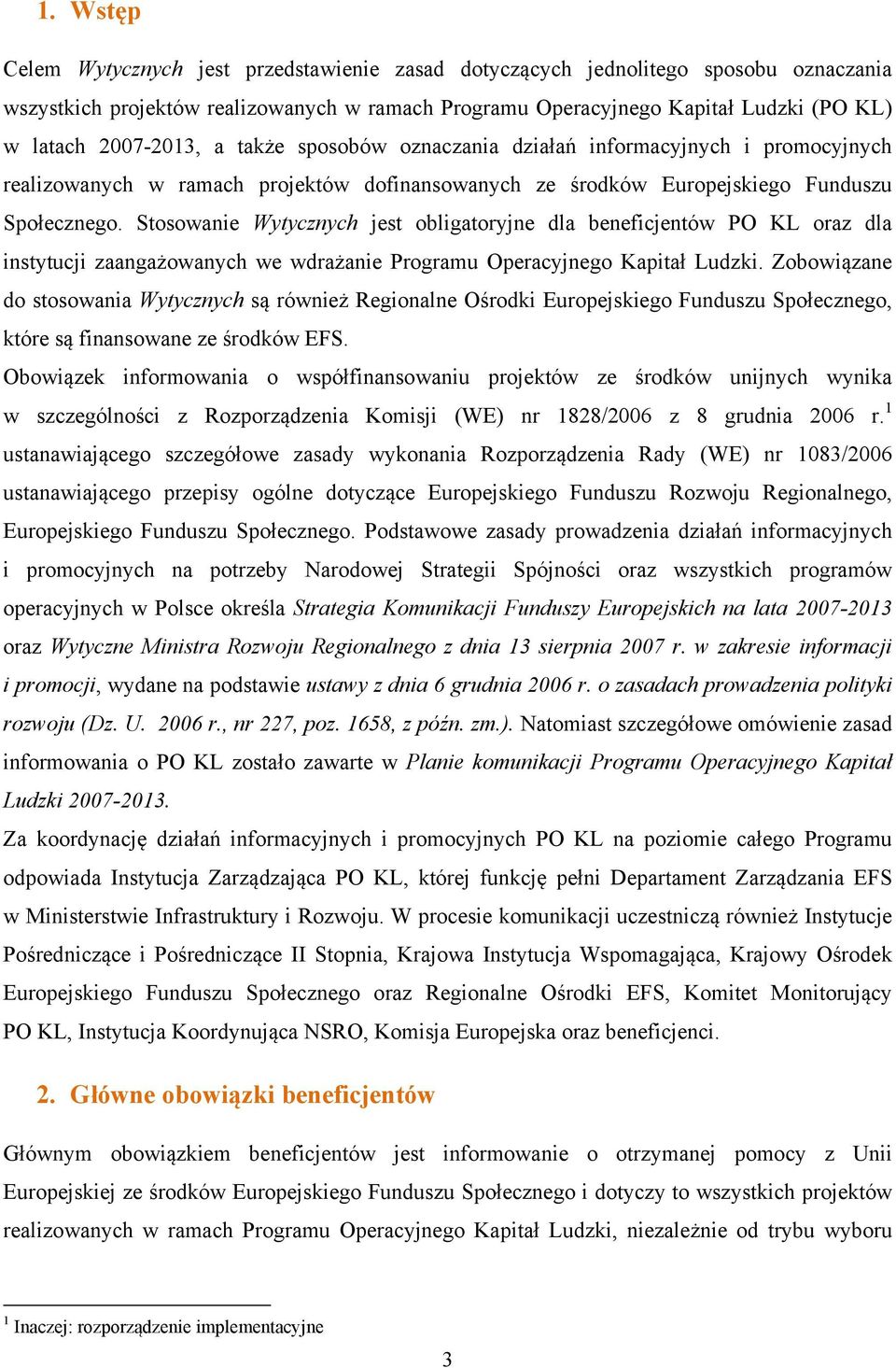 Stosowanie Wytycznych jest obligatoryjne dla beneficjentów PO KL oraz dla instytucji zaangażowanych we wdrażanie Programu Operacyjnego Kapitał Ludzki.
