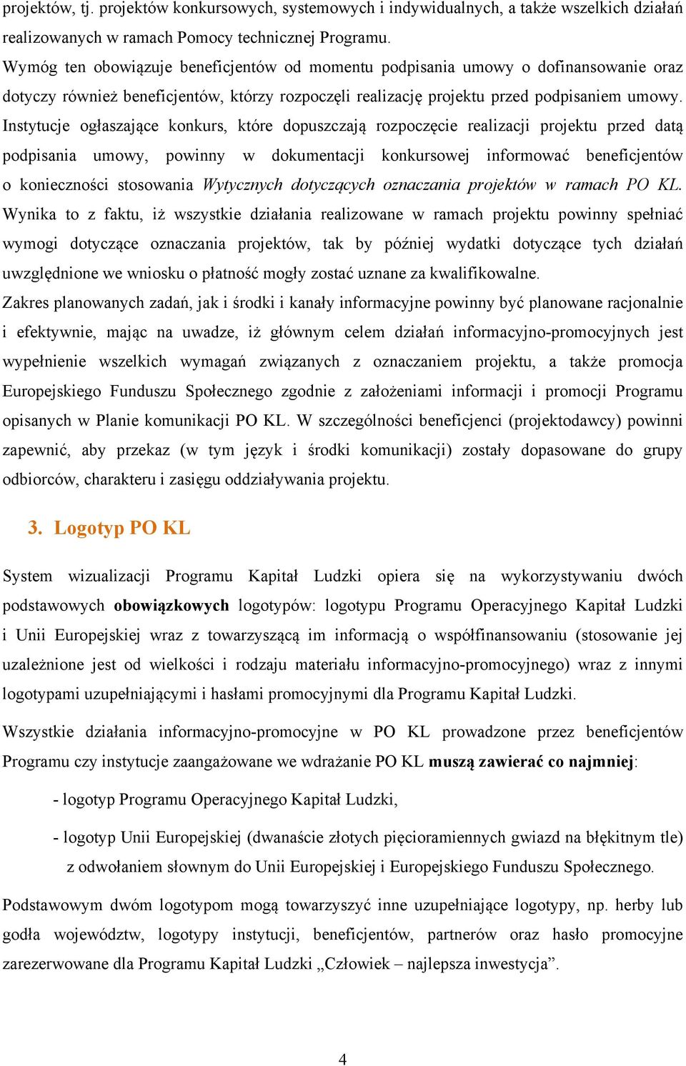 Instytucje ogłaszające konkurs, które dopuszczają rozpoczęcie realizacji projektu przed datą podpisania umowy, powinny w dokumentacji konkursowej informować beneficjentów o konieczności stosowania