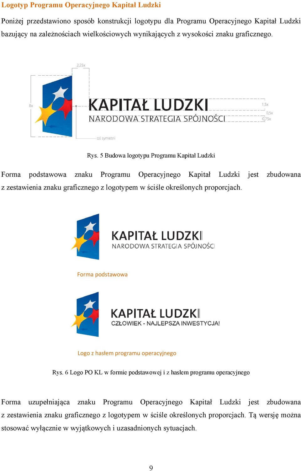 5 Budowa logotypu Programu Kapitał Ludzki Forma podstawowa znaku Programu Operacyjnego Kapitał Ludzki jest zbudowana z zestawienia znaku graficznego z logotypem w ściśle określonych proporcjach.