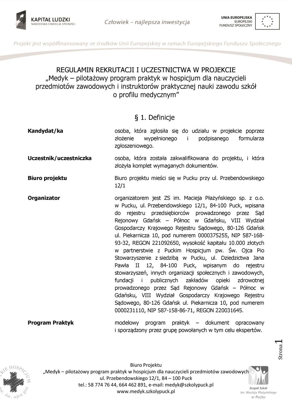osoba, która została zakwalifikowana do projektu, i która złożyła komplet wymaganych dokumentów. Biuro projektu mieści się w Pucku przy ul. Przebendowskiego 12/1 organizatorem jest ZS im.