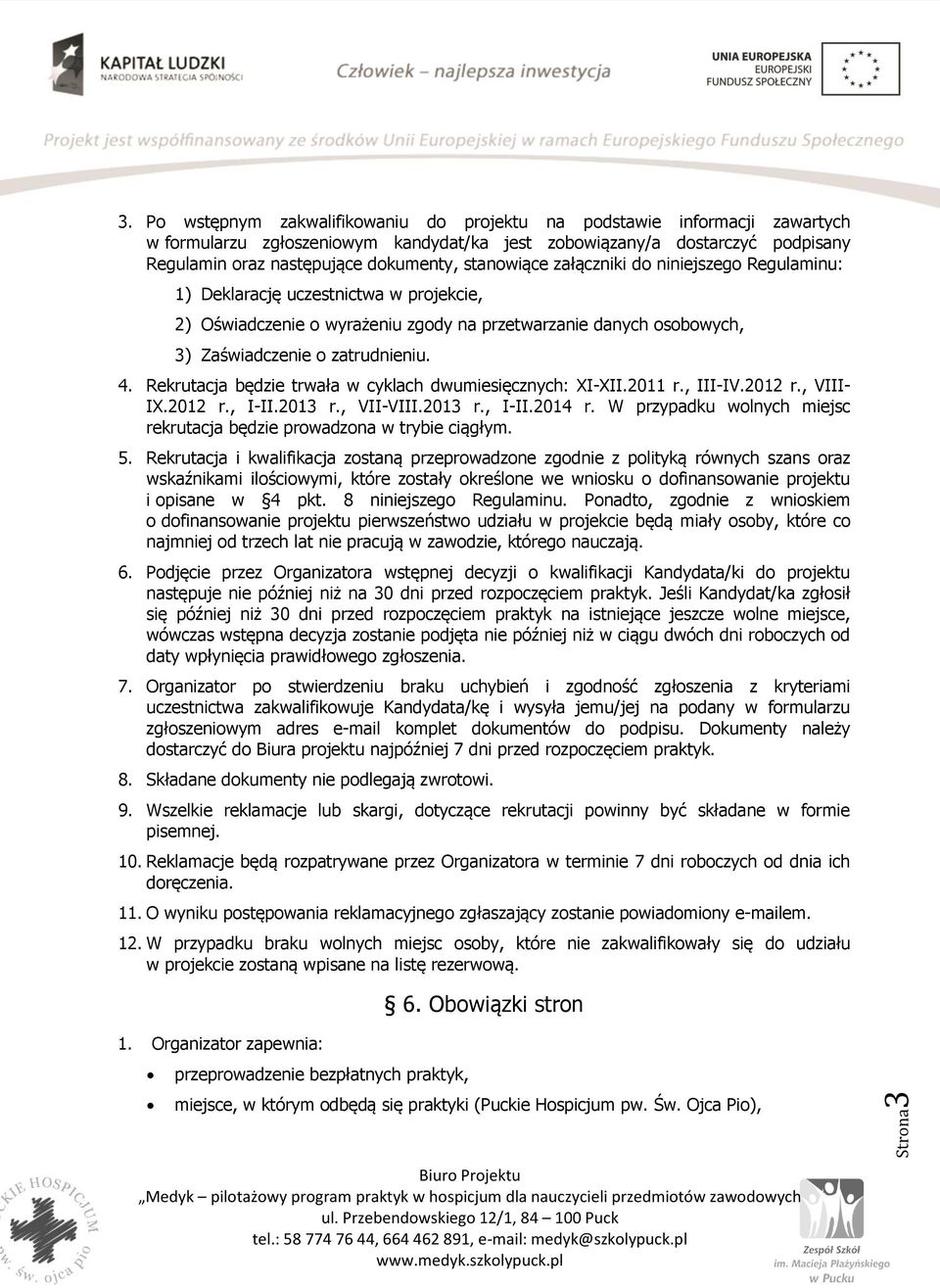 Rekrutacja będzie trwała w cyklach dwumiesięcznych: XI-XII.2011 r., III-IV.2012 r., VIII- IX.2012 r., I-II.2013 r., VII-VIII.2013 r., I-II.2014 r.