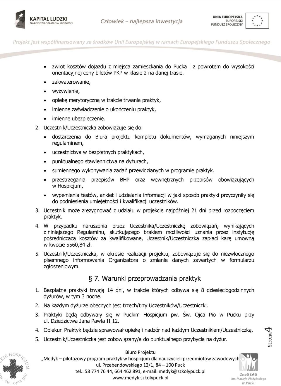 Uczestnik/Uczestniczka zobowiązuje się do: dostarczenia do Biura projektu kompletu dokumentów, wymaganych niniejszym regulaminem, uczestnictwa w bezpłatnych praktykach, punktualnego stawiennictwa na