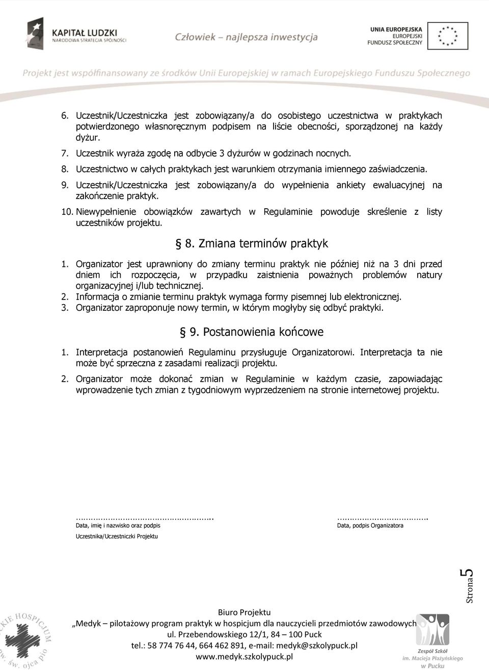 Uczestnik/Uczestniczka jest zobowiązany/a do wypełnienia ankiety ewaluacyjnej na zakończenie praktyk. 10.