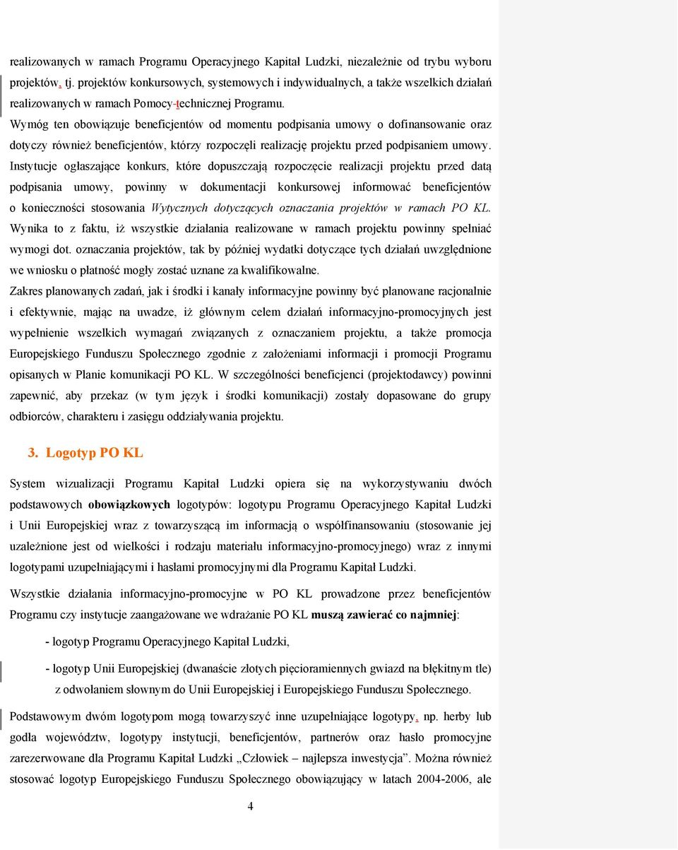 Wymóg ten obowiązuje beneficjentów od momentu podpisania umowy o dofinansowanie oraz dotyczy również beneficjentów, którzy rozpoczęli realizację projektu przed podpisaniem umowy.