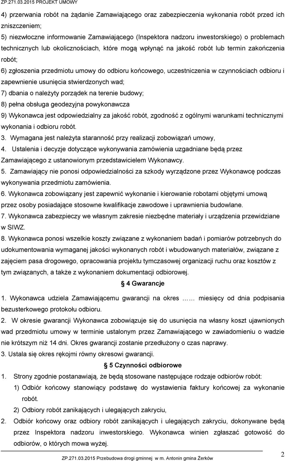 zapewnienie usunięcia stwierdzonych wad; 7) dbania o należyty porządek na terenie budowy; 8) pełna obsługa geodezyjna powykonawcza 9) Wykonawca jest odpowiedzialny za jakość robót, zgodność z