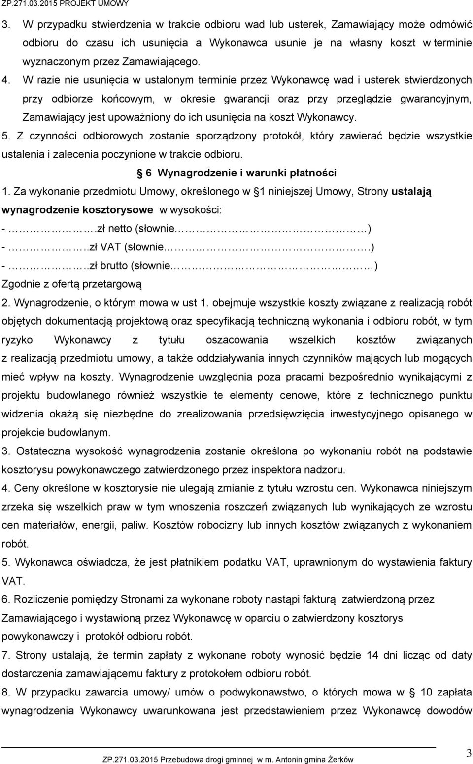 do ich usunięcia na koszt Wykonawcy. 5. Z czynności odbiorowych zostanie sporządzony protokół, który zawierać będzie wszystkie ustalenia i zalecenia poczynione w trakcie odbioru.
