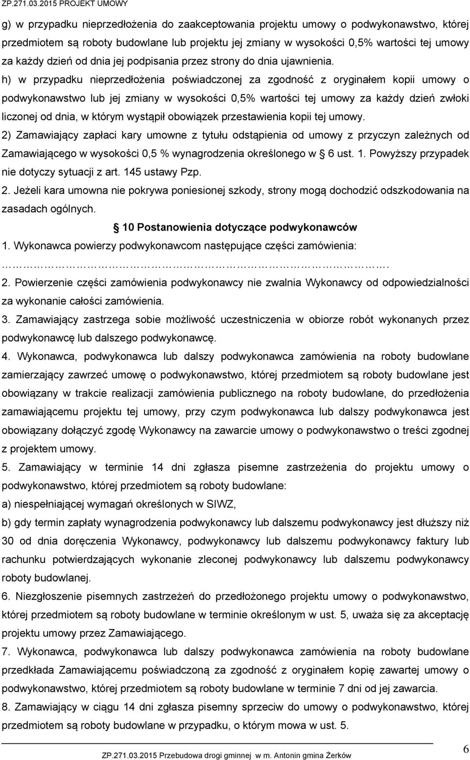 h) w przypadku nieprzedłożenia poświadczonej za zgodność z oryginałem kopii umowy o podwykonawstwo lub jej zmiany w wysokości 0,5% wartości tej umowy za każdy dzień zwłoki liczonej od dnia, w którym