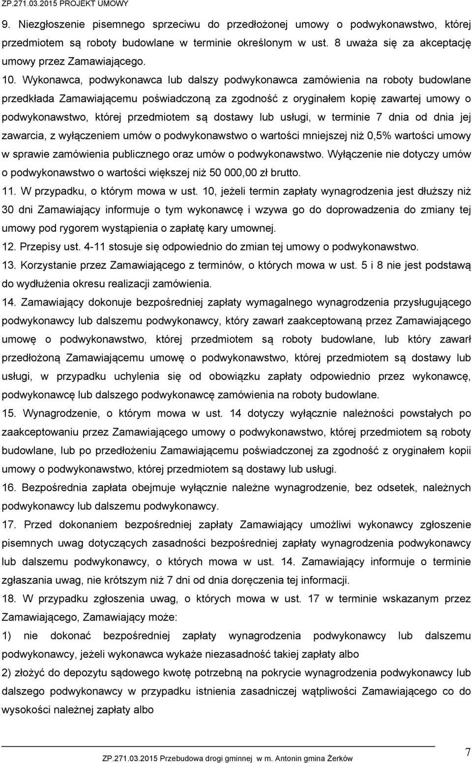przedmiotem są dostawy lub usługi, w terminie 7 dnia od dnia jej zawarcia, z wyłączeniem umów o podwykonawstwo o wartości mniejszej niż 0,5% wartości umowy w sprawie zamówienia publicznego oraz umów