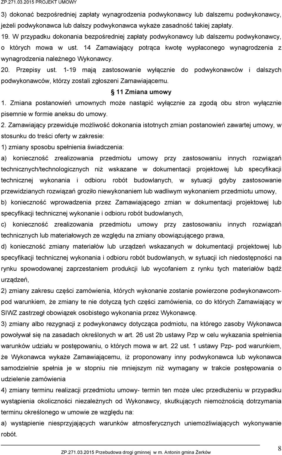 20. Przepisy ust. 1-19 mają zastosowanie wyłącznie do podwykonawców i dalszych podwykonawców, którzy zostali zgłoszeni Zamawiającemu. 11 Zmiana umowy 1.