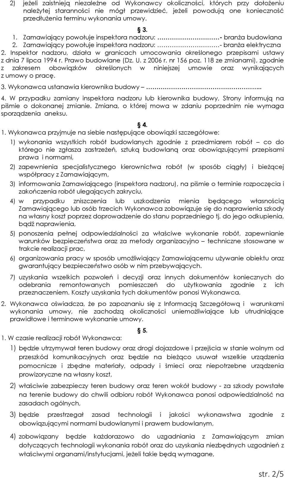 Inspektor nadzoru, działa w granicach umocowania określonego przepisami ustawy z dnia 7 lipca 1994 r. Prawo budowlane (Dz. U. z 2006 r. nr 156 poz.
