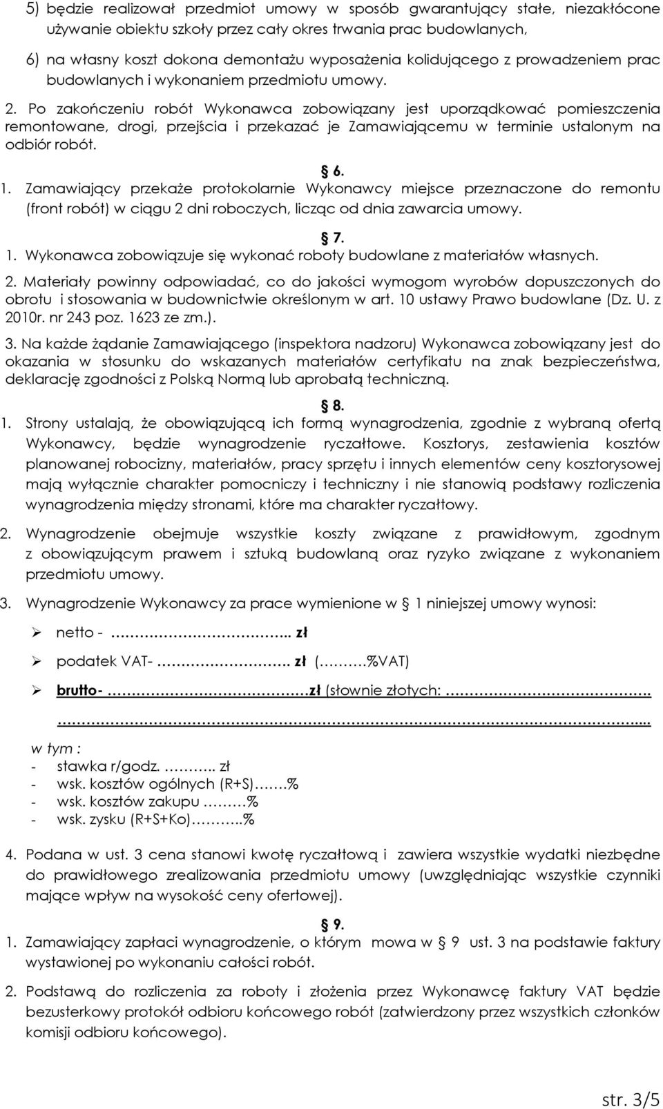 Po zakończeniu robót Wykonawca zobowiązany jest uporządkować pomieszczenia remontowane, drogi, przejścia i przekazać je Zamawiającemu w terminie ustalonym na odbiór robót. 6. 1.