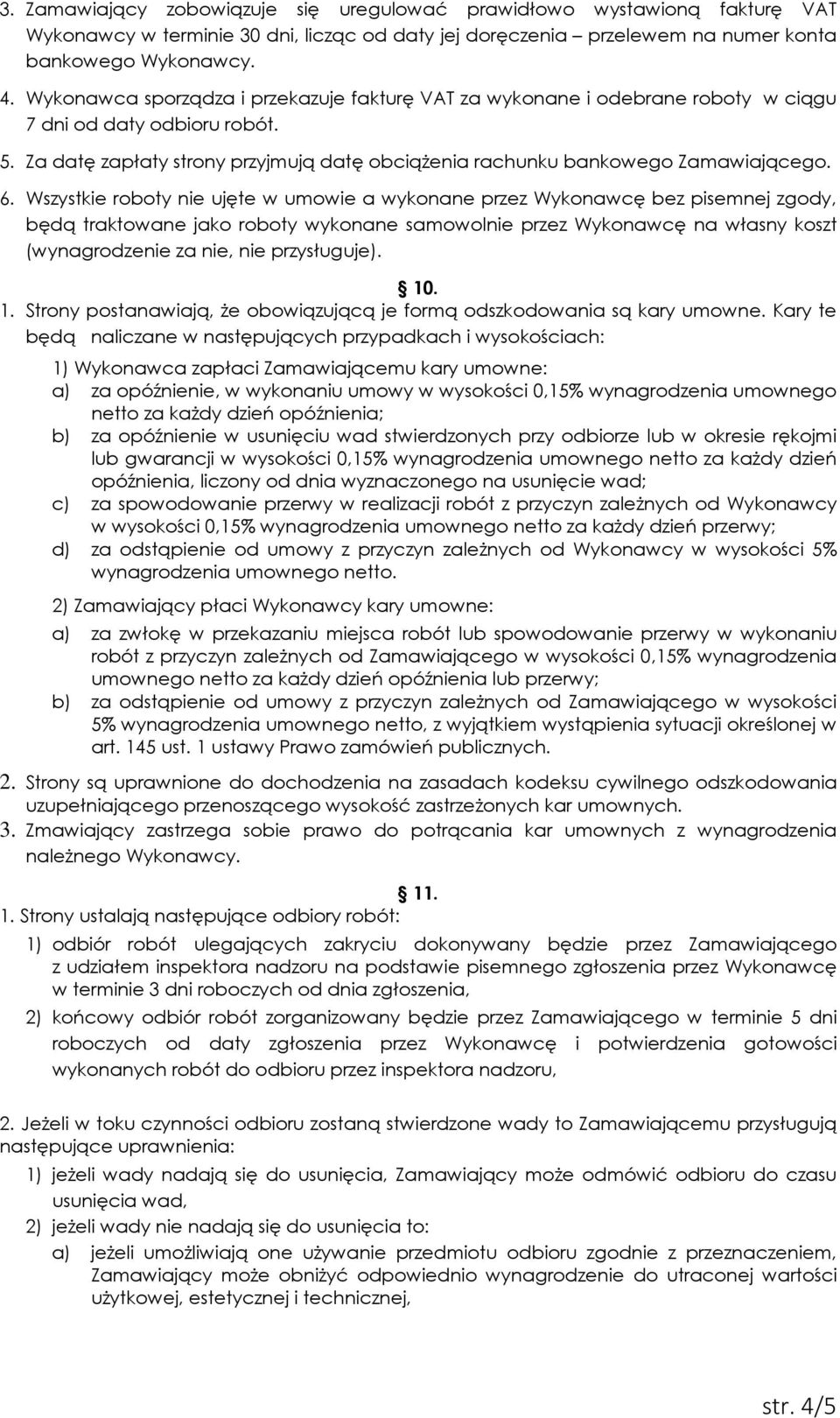Wszystkie roboty nie ujęte w umowie a wykonane przez Wykonawcę bez pisemnej zgody, będą traktowane jako roboty wykonane samowolnie przez Wykonawcę na własny koszt (wynagrodzenie za nie, nie