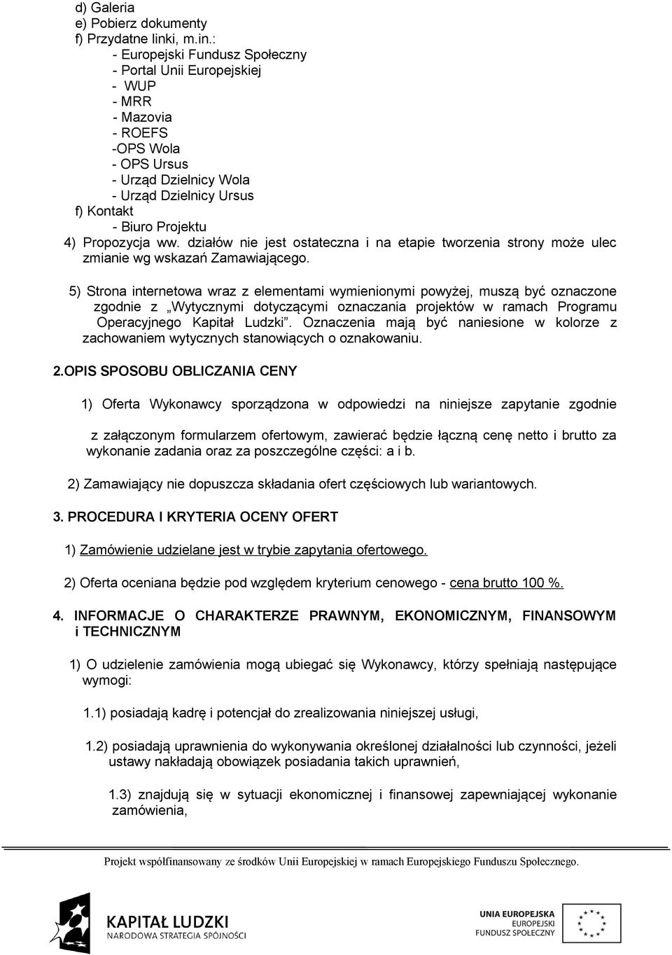 : - Europejski Fundusz Społeczny - Portal Unii Europejskiej - WUP - MRR - Mazovia - ROEFS -OPS Wola - OPS Ursus - Urząd Dzielnicy Wola - Urząd Dzielnicy Ursus f) Kontakt - Biuro Projektu 4)