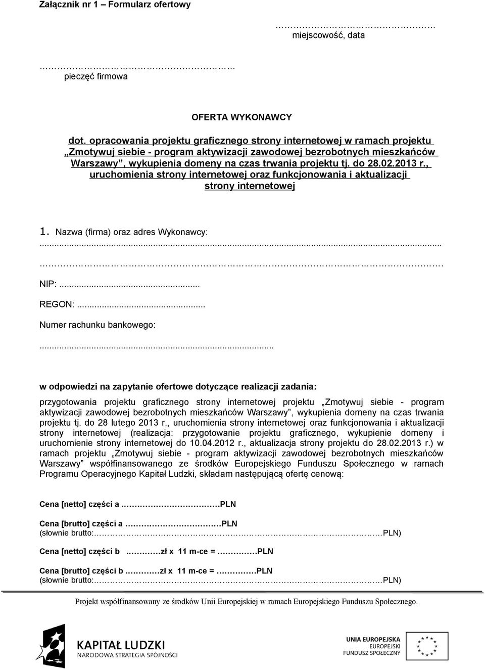 do 28.02.2013 r., uruchomienia strony internetowej oraz funkcjonowania i aktualizacji strony internetowej 1. Nazwa (firma) oraz adres Wykonawcy:.... NIP:... REGON:... Numer rachunku bankowego:.