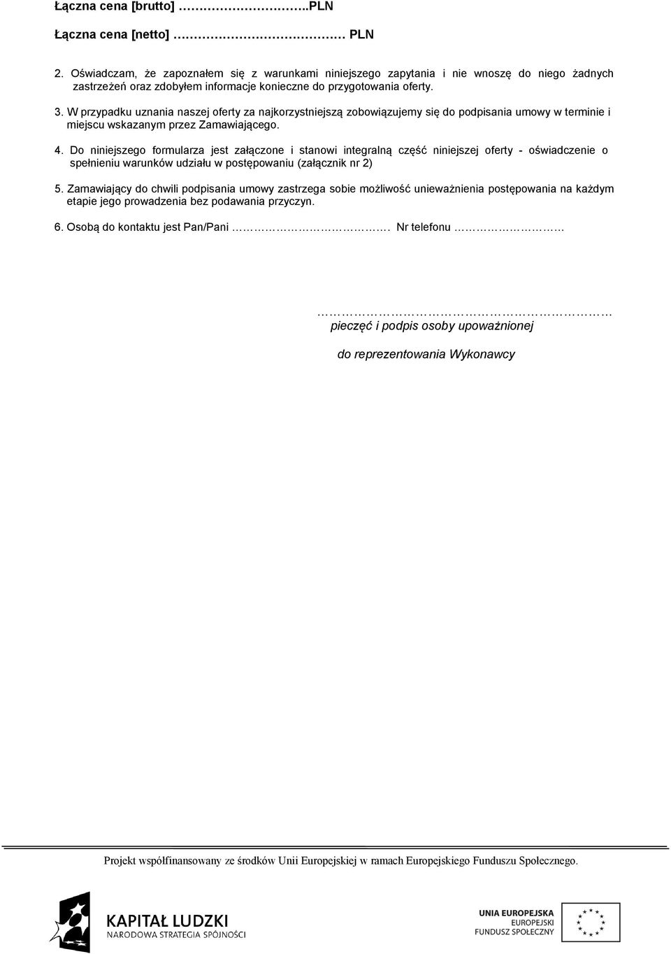 W przypadku uznania naszej oferty za najkorzystniejszą zobowiązujemy się do podpisania umowy w terminie i miejscu wskazanym przez Zamawiającego. 4.