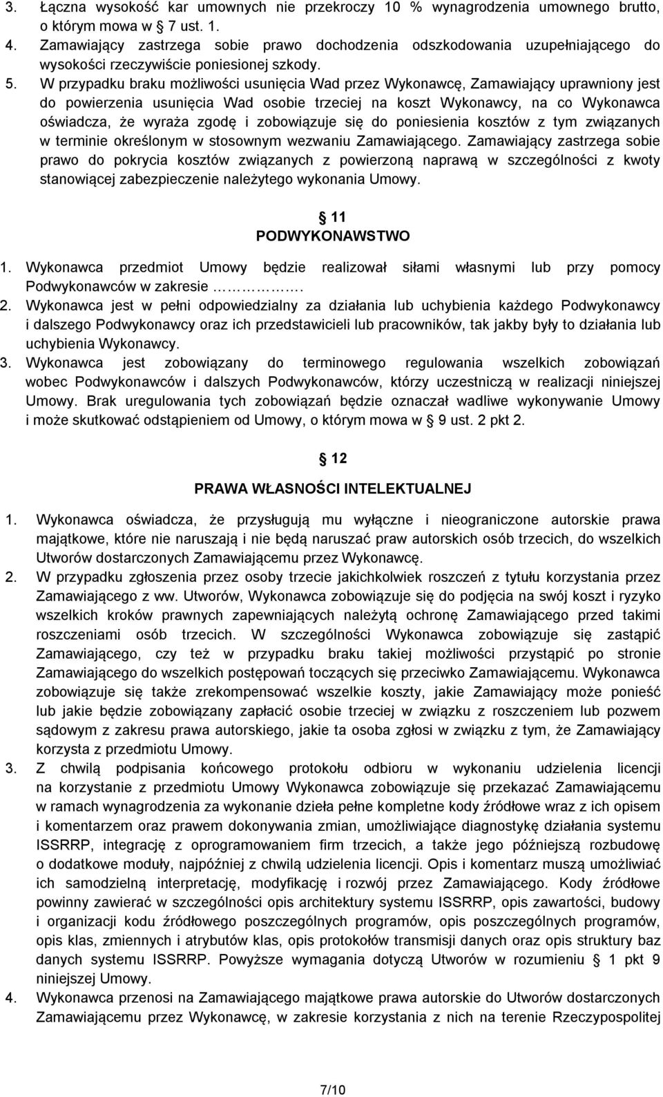 W przypadku braku możliwości usunięcia Wad przez Wykonawcę, Zamawiający uprawniony jest do powierzenia usunięcia Wad osobie trzeciej na koszt Wykonawcy, na co Wykonawca oświadcza, że wyraża zgodę i