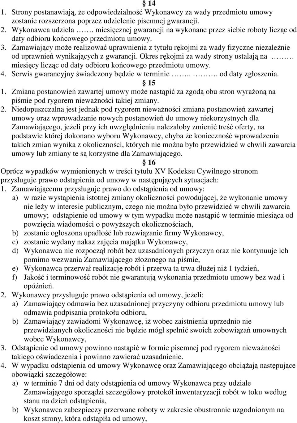 Zamawiający moŝe realizować uprawnienia z tytułu rękojmi za wady fizyczne niezaleŝnie od uprawnień wynikających z gwarancji.