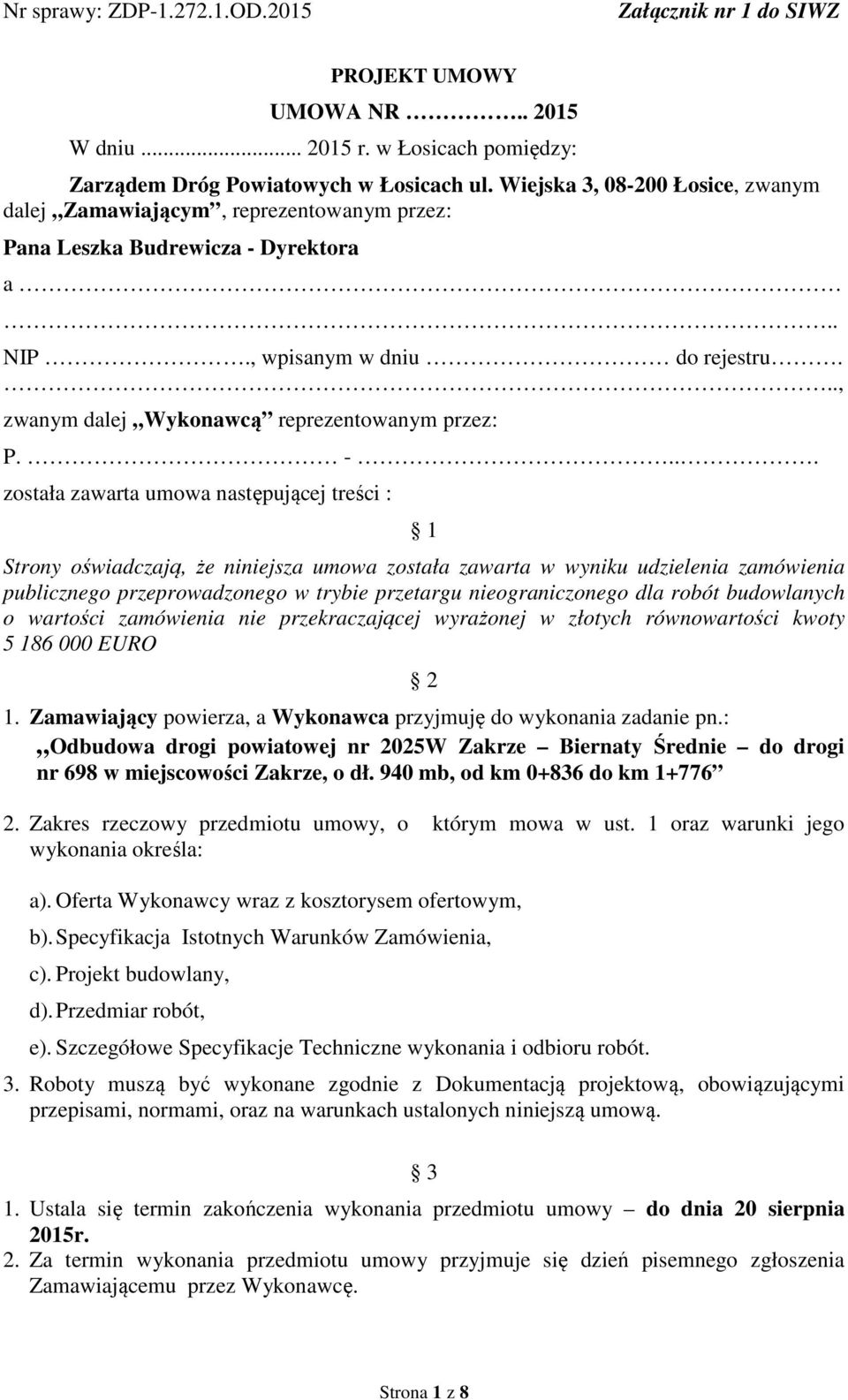 -... została zawarta umowa następującej treści : 1 Strony oświadczają, że niniejsza umowa została zawarta w wyniku udzielenia zamówienia publicznego przeprowadzonego w trybie przetargu