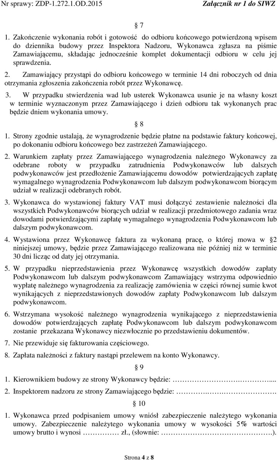 W przypadku stwierdzenia wad lub usterek Wykonawca usunie je na własny koszt w terminie wyznaczonym przez Zamawiającego i dzień odbioru tak wykonanych prac będzie dniem wykonania umowy. 8 1.