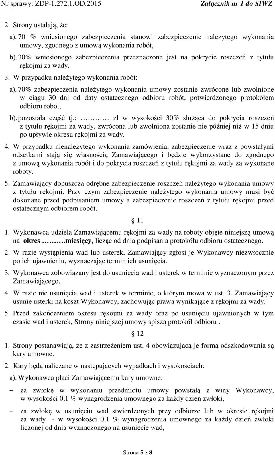 70% zabezpieczenia należytego wykonania umowy zostanie zwrócone lub zwolnione w ciągu 30 dni od daty ostatecznego odbioru robót, potwierdzonego protokółem odbioru robót, b). pozostała część tj.