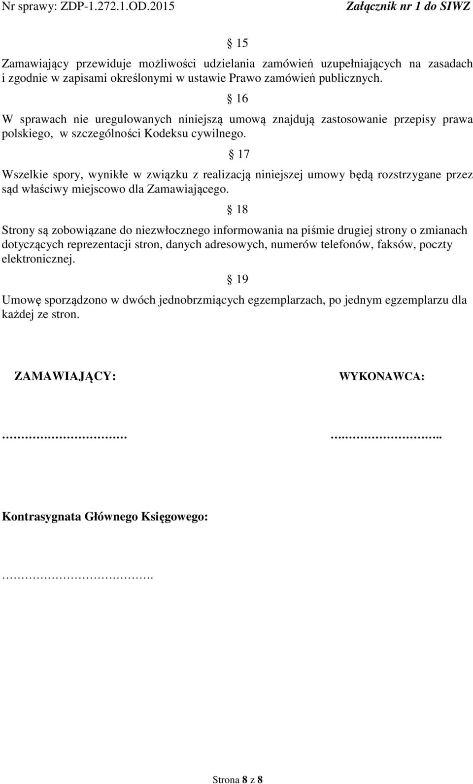 17 Wszelkie spory, wynikłe w związku z realizacją niniejszej umowy będą rozstrzygane przez sąd właściwy miejscowo dla Zamawiającego.