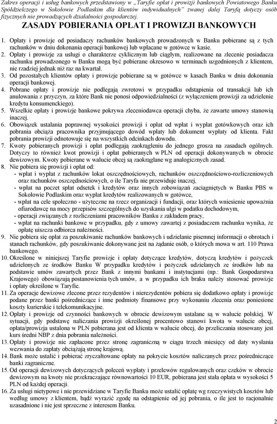 Opłaty i prowizje od posiadaczy rachunków bankowych prowadzonych w Banku pobierane są z tych rachunków w dniu dokonania operacji bankowej lub wpłacane w gotówce w kasie. 2.