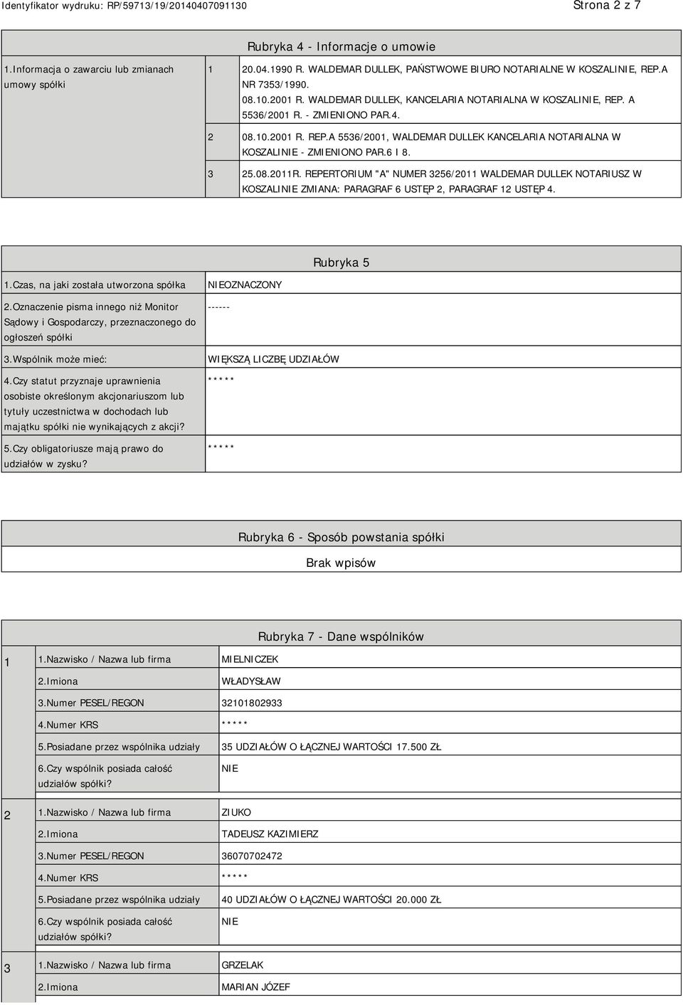 08.2011R. REPERTORIUM "A" NUMER 3256/2011 WALDEMAR DULLEK NOTARIUSZ W KOSZALI ZMIANA: PARAGRAF 6 USTĘP 2, PARAGRAF 12 USTĘP 4. Rubryka 5 1.Czas, na jaki została utworzona spółka 2.