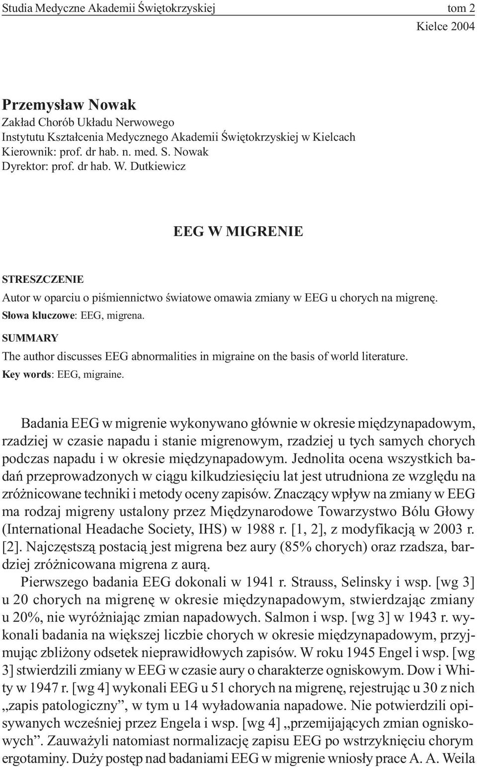 SUMMARY The author discusses EEG abnormalities in migraine on the basis of world literature. Key words: EEG, migraine.