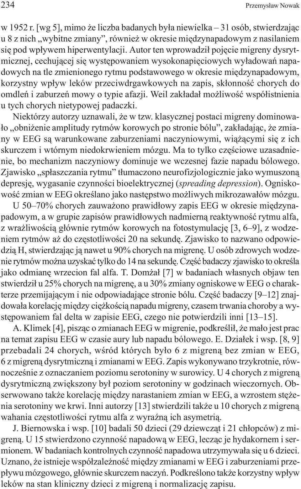 Autor ten wprowadzi³ pojêcie migreny dysrytmicznej, cechuj¹cej siê wystêpowaniem wysokonapiêciowych wy³adowañ napadowych na tle zmienionego rytmu podstawowego w okresie miêdzynapadowym, korzystny