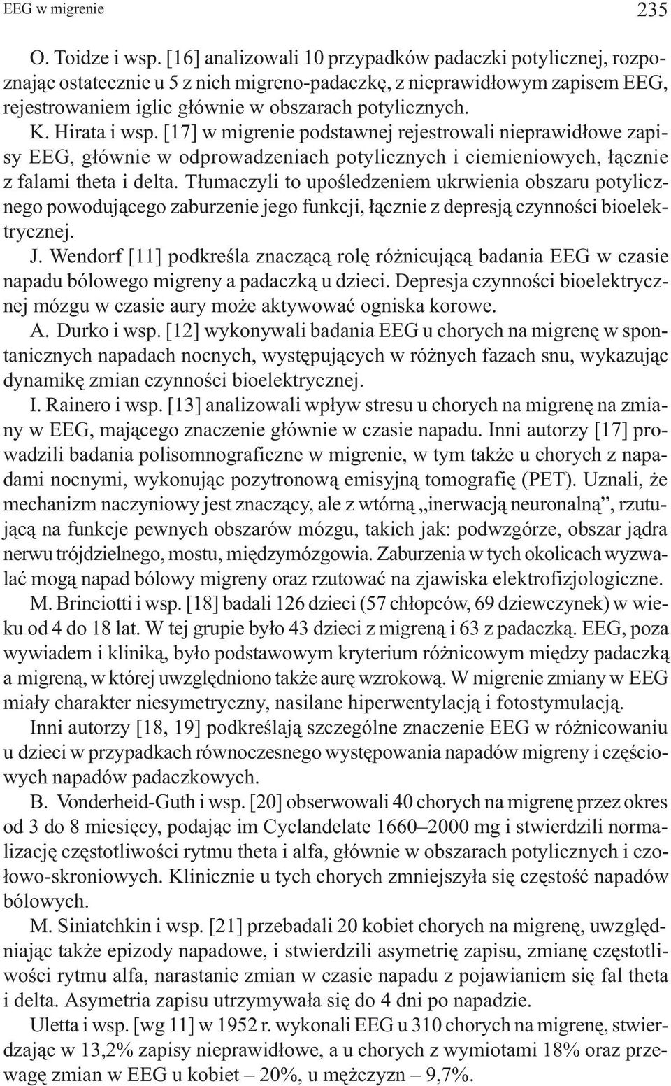 Hirata i wsp. [17] w migrenie podstawnej rejestrowali nieprawid³owe zapisy EEG, g³ównie w odprowadzeniach potylicznych i ciemieniowych, ³¹cznie z falami theta i delta.
