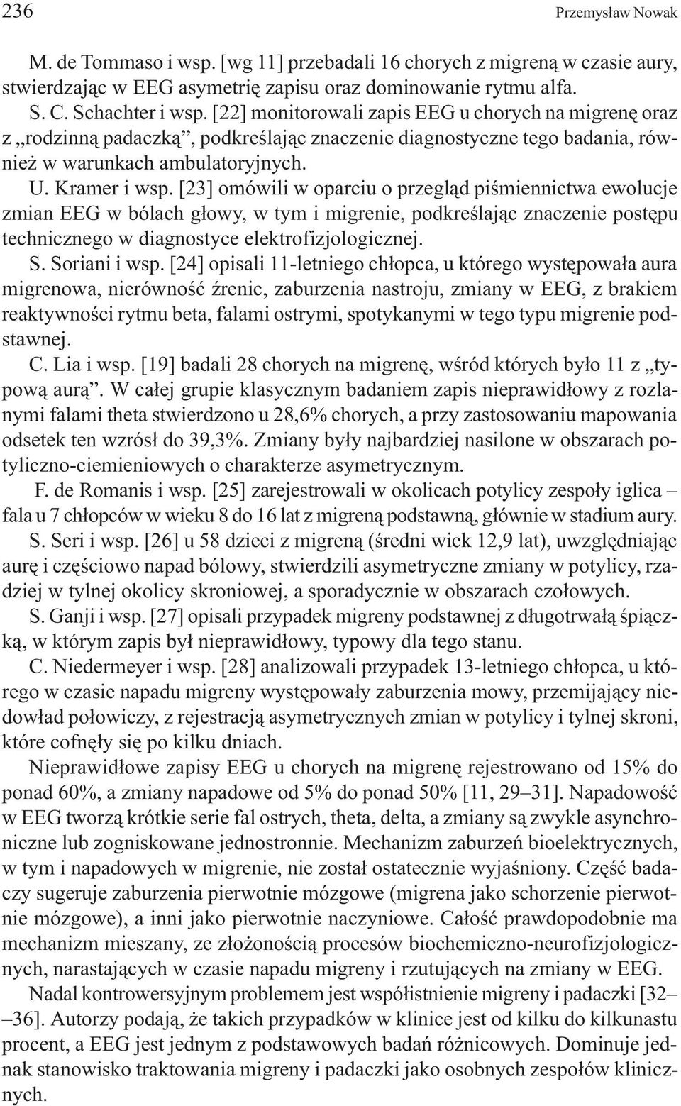 [23] omówili w oparciu o przegl¹d piœmiennictwa ewolucje zmian EEG w bólach g³owy, w tym i migrenie, podkreœlaj¹c znaczenie postêpu technicznego w diagnostyce elektrofizjologicznej. S. Soriani i wsp.