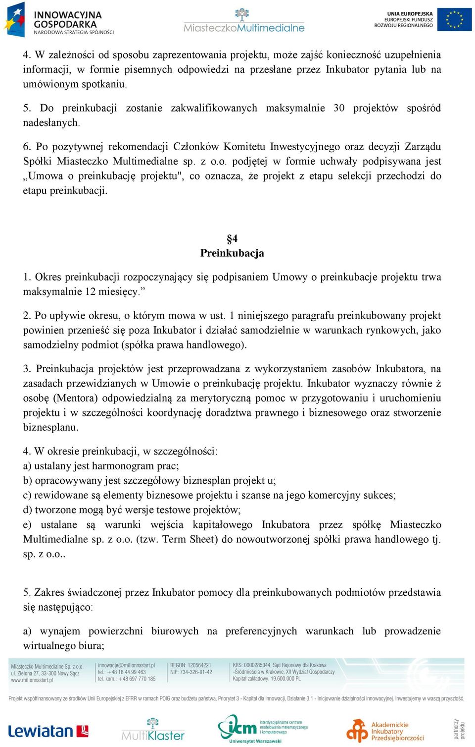 Po pozytywnej rekomendacji Członków Komitetu Inwestycyjnego oraz decyzji Zarządu Spółki Miasteczko Multimedialne sp. z o.o. podjętej w formie uchwały podpisywana jest Umowa o preinkubację projektu", co oznacza, że projekt z etapu selekcji przechodzi do etapu preinkubacji.