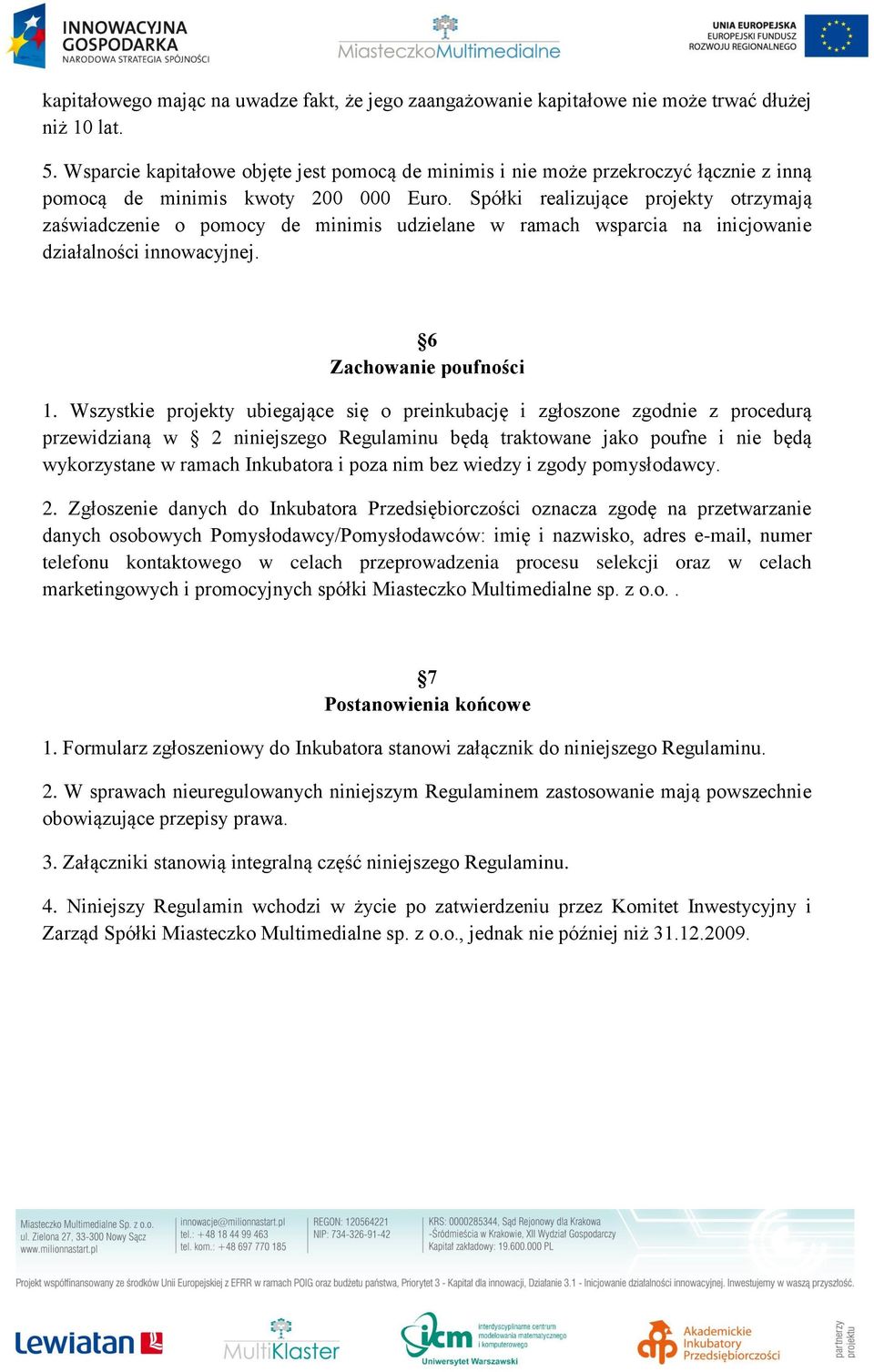 Spółki realizujące projekty otrzymają zaświadczenie o pomocy de minimis udzielane w ramach wsparcia na inicjowanie działalności innowacyjnej. 6 Zachowanie poufności 1.