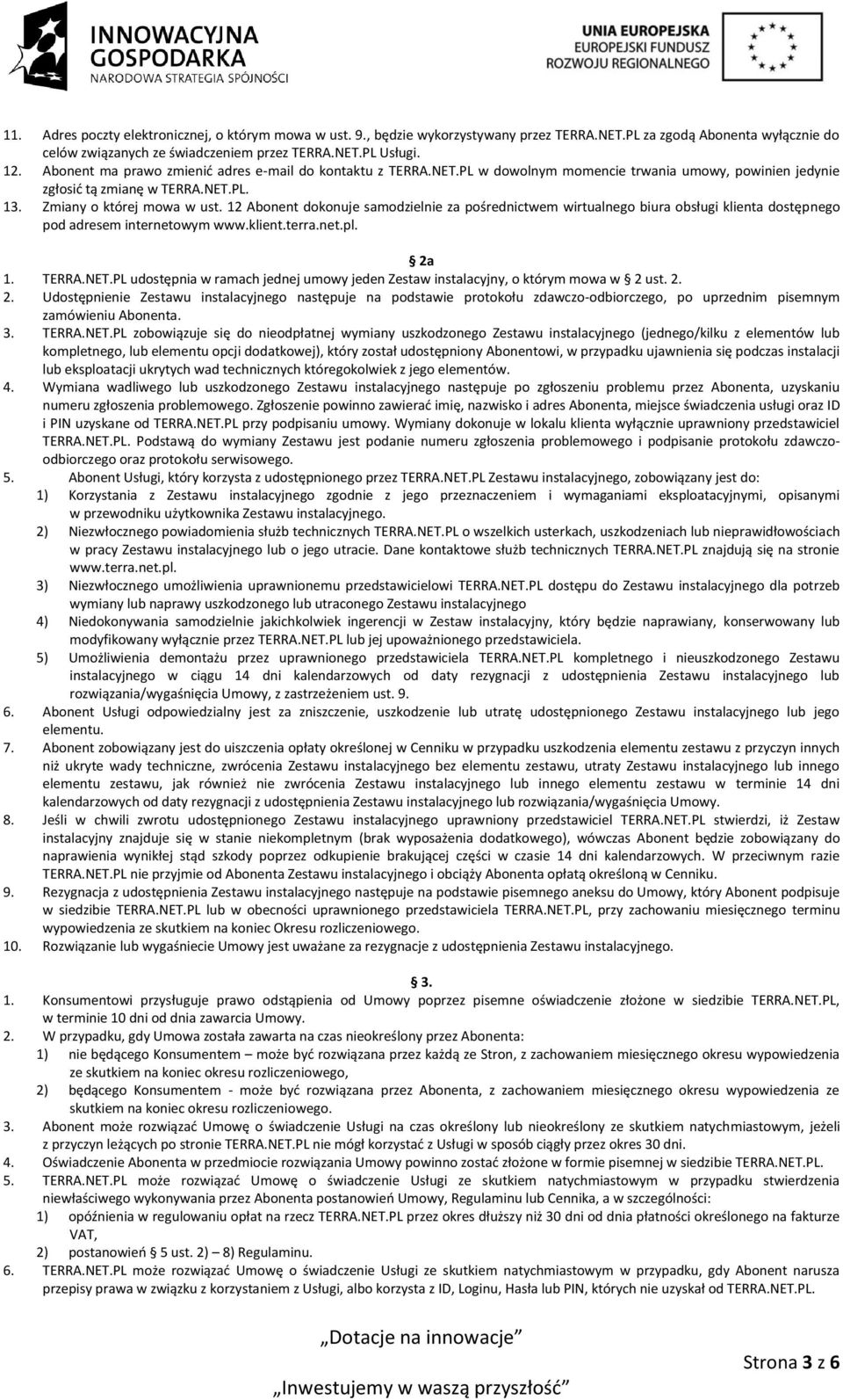 12 Abonent dokonuje samodzielnie za pośrednictwem wirtualnego biura obsługi klienta dostępnego pod adresem internetowym www.klient.terra.net.pl. 2a 1. TERRA.NET.