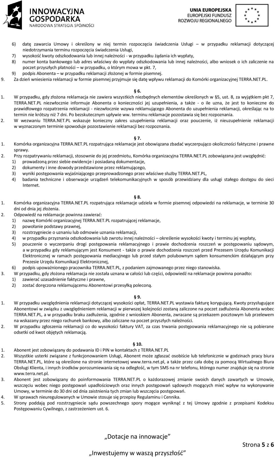 poczet przyszłych płatności w przypadku, o którym mowa w pkt. 7, 9) podpis Abonenta w przypadku reklamacji złożonej w formie pisemnej. 9. Za dzień wniesienia reklamacji w formie pisemnej przyjmuje się datę wpływu reklamacji do Komórki organizacyjnej TERRA.