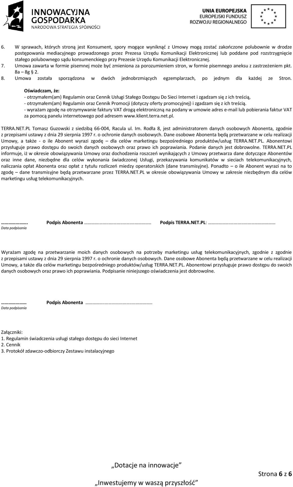 Umowa zawarta w formie pisemnej może być zmieniona za porozumieniem stron, w formie pisemnego aneksu z zastrzeżeniem pkt. 8a