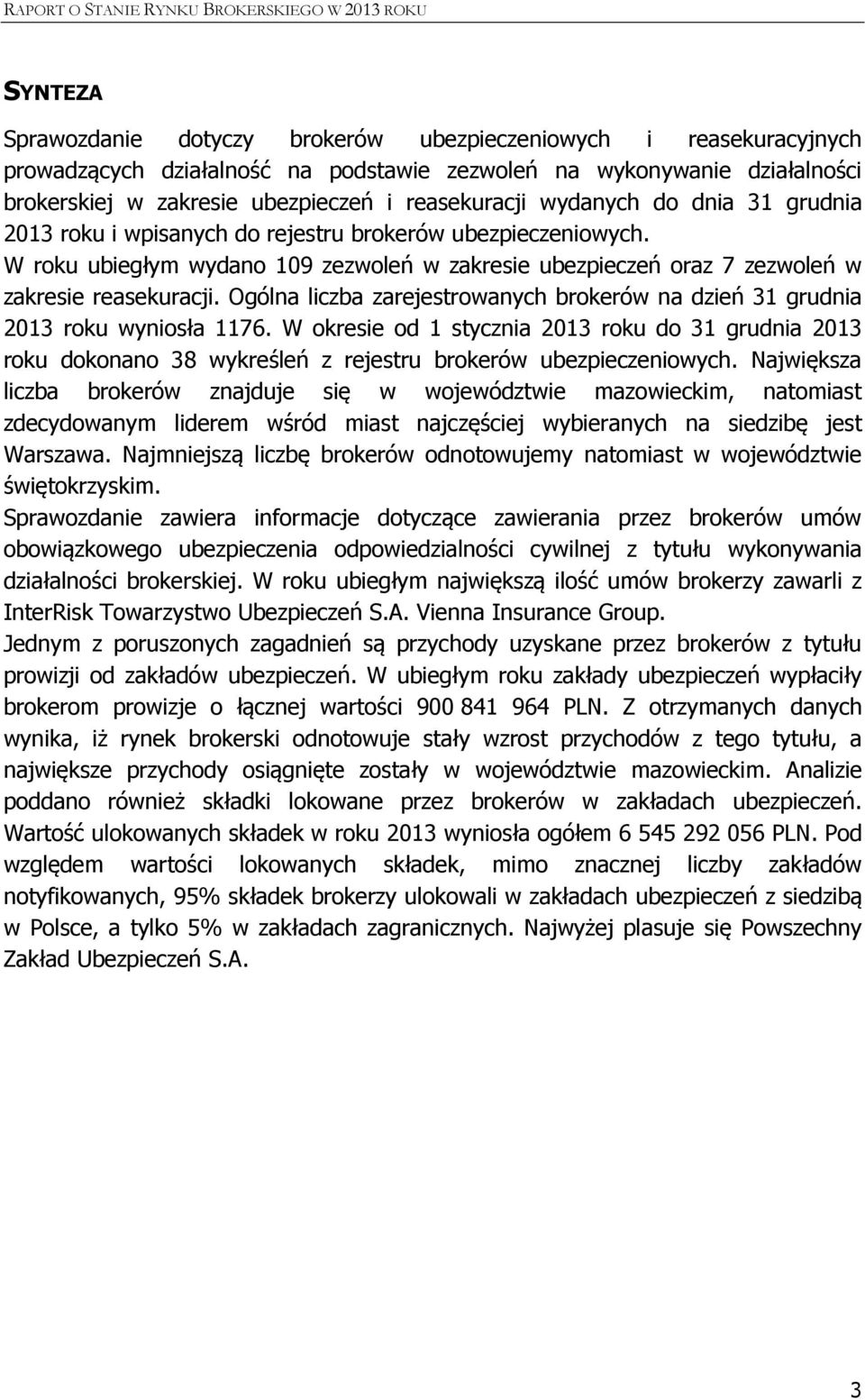 Ogólna liczba zarejestrowanych brokerów na dzień 31 grudnia 2013 roku wyniosła 1176.