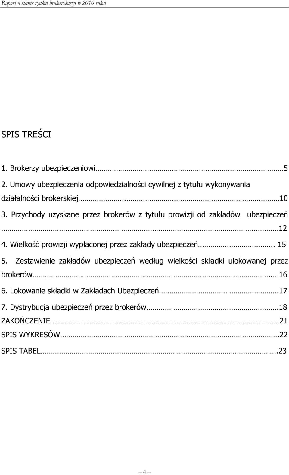 Przychody uzyskane przez brokerów z tytułu prowizji od zakładów ubezpieczeń.. 12 4.