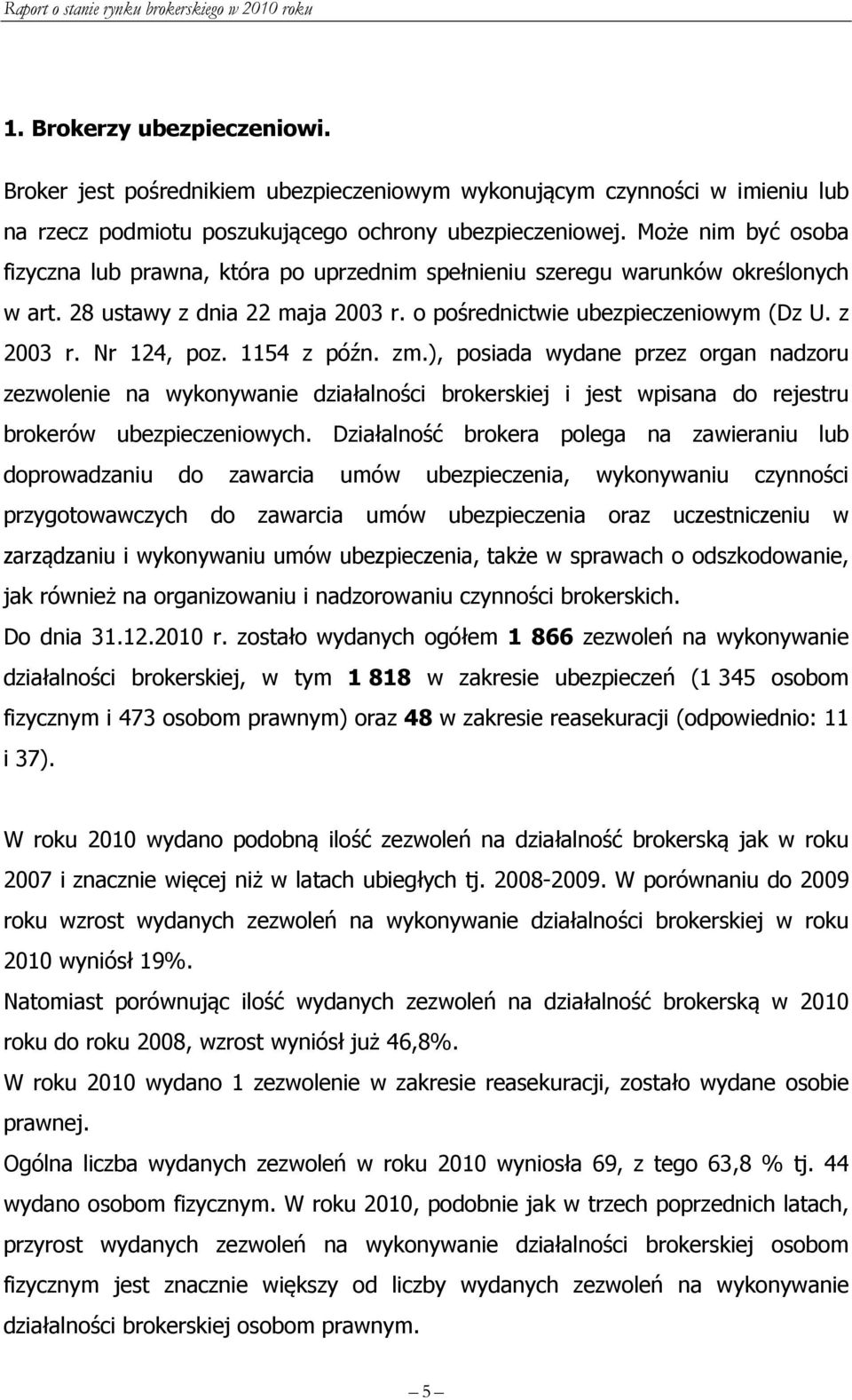 Nr 124, poz. 1154 z późn. zm.), posiada wydane przez organ nadzoru zezwolenie na wykonywanie działalności brokerskiej i jest wpisana do rejestru brokerów ubezpieczeniowych.