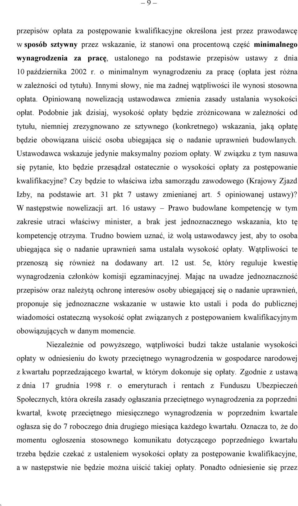 Innymi słowy, nie ma żadnej wątpliwości ile wynosi stosowna opłata. Opiniowaną nowelizacją ustawodawca zmienia zasady ustalania wysokości opłat.